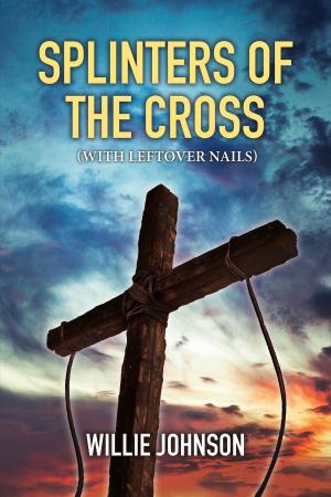 Cover of the book Splinters of the Cross (With Leftover Nails) by John C. Steele