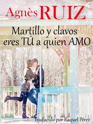 Cover of the book Martillo y clavos, eres TÚ a quien AMO by Claudia Piano