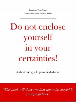 Cover of the book Do not enclose yourself in your certainties! A short eulogy of open-mindedness. by Sondra Hicks
