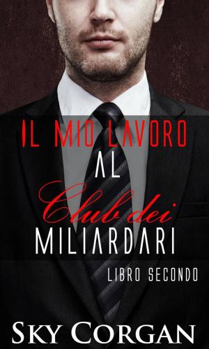 Cover of the book Il mio lavoro al Club dei Miliardari: Libro 2 by Marina Casas