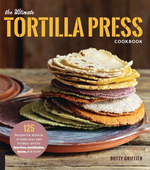Cover of the book The Ultimate Tortilla Press Cookbook by Lucy Vaserfirer