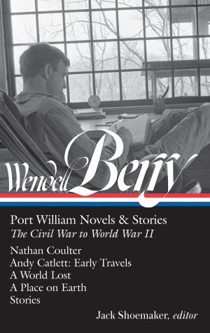 Cover of the book Wendell Berry: Port William Novels & Stories: The Civil War to World War II (LOA #302) by John Quincy Adams