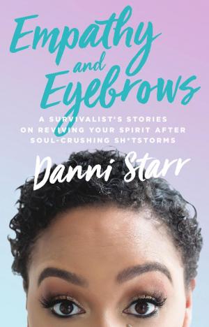 bigCover of the book Empathy and Eyebrows: A Survivalist's Stories on Reviving Your Spirit After Soul-Crushing Sh*tstorms by 