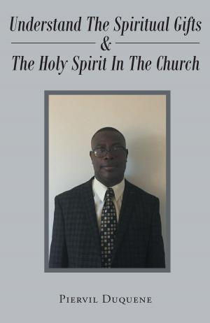 Cover of the book UNDERSTAND THE SPIRITUAL GIFTS & THE HOLY SPIRIT IN THE CHURCH by Brian T. Reid, Sr.