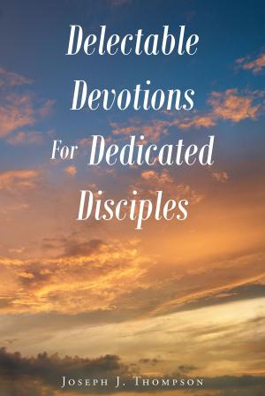 Cover of the book Delectable Devotions For Dedicated Disciples by Wilbur Smith
