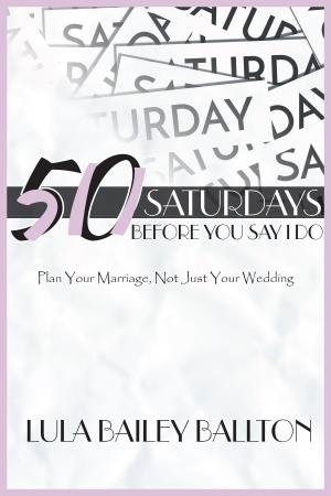 Cover of the book 50 Saturdays Before You Say I Do by SAM ROGENI