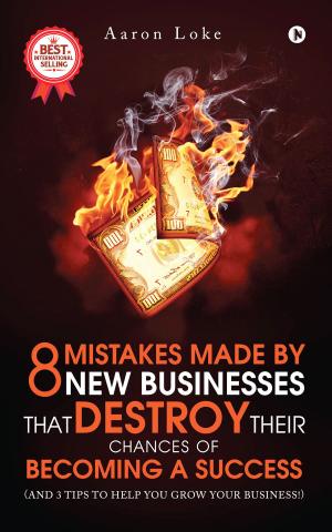 Cover of the book 8 Mistakes Made By New Businesses That DESTROY Their Chances Of Becoming A Success. by MG Singh