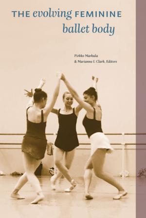 Cover of the book The Evolving Feminine Ballet Body by Subhasri Ghosh, Jon Gordon, Catherine Graham, Maroussia Hajdukowski-Ahmed, Mazen Masri, Jean McDonald, Pavithra Narayanan