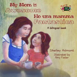 Cover of the book My Mom is Awesome Ho una mamma fantastica (English Italian Children's Book) by Shelley Admont, KidKiddos Books