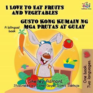 Cover of the book I Love to Eat Fruits and Vegetables Gusto Kong Kumain ng mga Prutas at Gulay (Bilingual Filipino Book for Kids) by Shelley Admont, KidKiddos Books