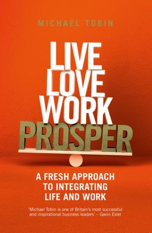 Cover of the book Live, Love, Work, Prosper by Simon Bradley
