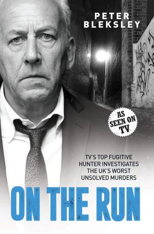 Cover of the book On the Run - TV's Top Fugitive Hunter Investigates the UK's Worst Unsolved Murders by Peter Bleksley