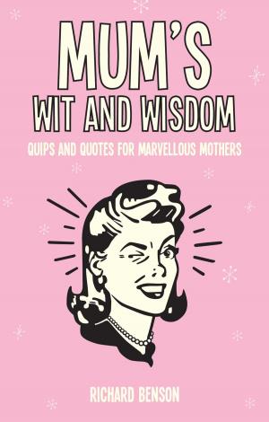 Cover of the book Mum's Wit and Wisdom: Quips and Quotes for Marvellous Mothers by Yvonne Sanders