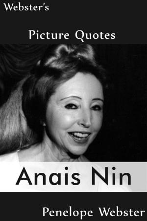 Cover of the book Webster's Anais Nin Picture Quotes by Dr. Sally Rose