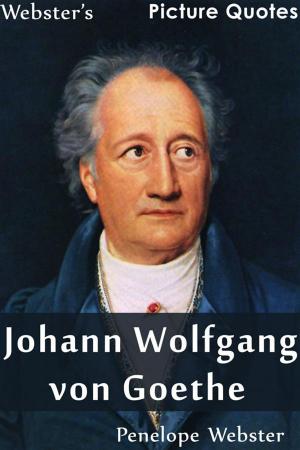 Cover of the book Webster's Johann Wolfgang von Goethe Picture Quotes by Penelope Webster