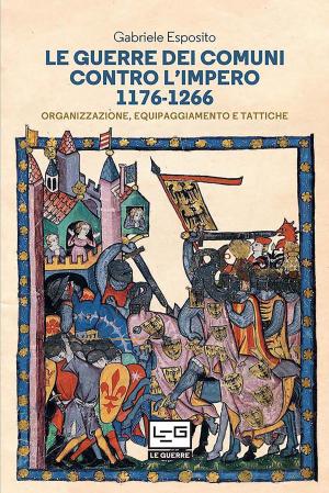 Cover of the book Le Guerre Dei Comuni control L'Imero 1176-1266 by Robert E. Waters, Brandon Rospond