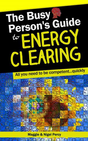 Cover of the book The Busy Person's Guide To Energy Clearing by Maggie Percy, Nigel Percy