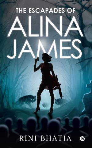 Cover of the book THE ESCAPADES OF ALINA JAMES by ANUJ LAL