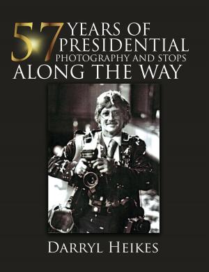 Book cover of 57 YEARS of PRESIDENTIAL PHOTOGRAPHY AND STOPS ALONG THE WAY