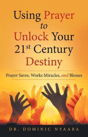 Cover of the book Using Prayer to Unlock Your 21St Century Destiny by Twila Christner