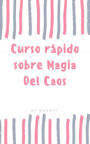 Cover of Curso rápido sobre La Magia Del Caos La magia moderna que todos usan y nadie nombra. El hobby oculto de los ricos y famosos.
