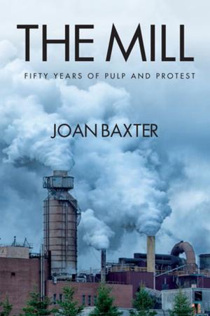 Cover of the book The Mill: Fifty Years of Pulp and Protest by Joan Baxter