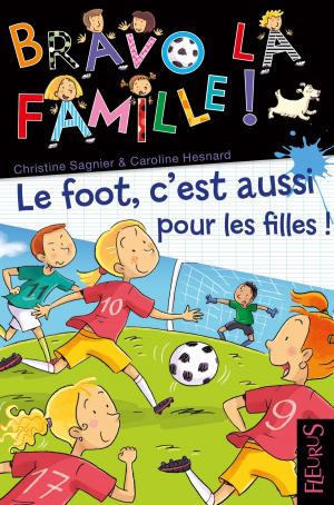 Cover of the book Le foot, c'est aussi pour les filles ! by Ghislaine Biondi, Charlotte Grossetête, Christelle Chatel