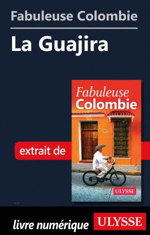 Cover of the book Fabuleuse Colombie: La Guajira by Isabelle Chagnon, Lio Kiefer
