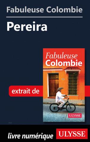 Cover of the book Fabuleuse Colombie: Pereira by Julie Brodeur