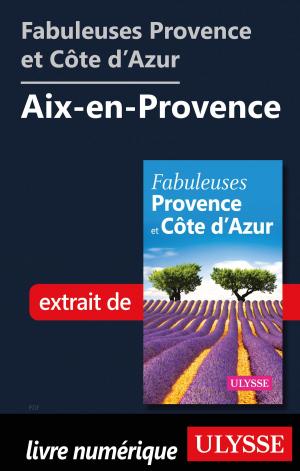 Cover of the book Fabuleuses Provence et Côte d’Azur: Aix-en-Provence by Collectif Ulysse, Collectif