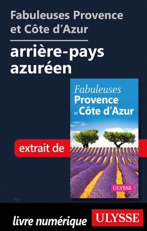 Cover of the book Fabuleuses Provence et Côte d’Azur: arrière-pays azuréen by Jean-François Bouchard