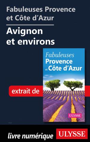Cover of the book Fabuleuses Provence et Côte d’Azur: Avignon et environs by Collectif Ulysse