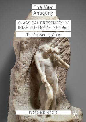 Cover of the book Classical Presences in Irish Poetry after 1960 by Hans van Ditmarsch, Barteld Kooi