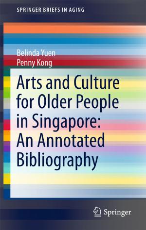 Cover of the book Arts and Culture for Older People in Singapore: An Annotated Bibliography by Dachun Yang, Yiyu Liang, Luong Dang Ky