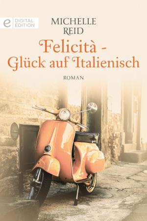 Cover of the book Felicità - Glück auf Italienisch by Julia James, Michelle Douglas, Kim Henry, Shoma Narayanan