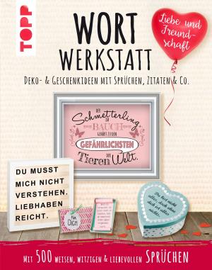 Cover of the book Wortwerkstatt - Liebe & Freundschaft. Deko- & Geschenkideen mit Sprüchen, Zitaten & Co. by Heike Roland, Stefanie Thomas