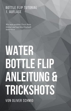 Cover of the book Water Bottle Flip Anleitung & Trickshots: Wie man perfekte Trick-Shots hinlegt und mächtig Eindruck hinterlässt by Jackson Green