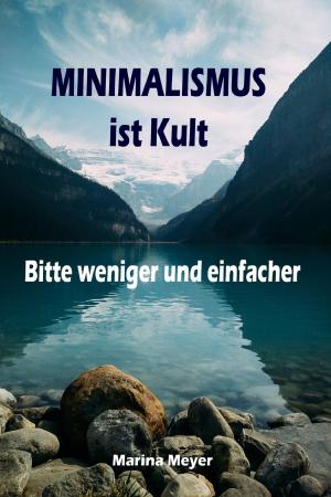 Cover of the book Minimalismus ist Kult...Bitte weniger und einfacher by Alexa Kim
