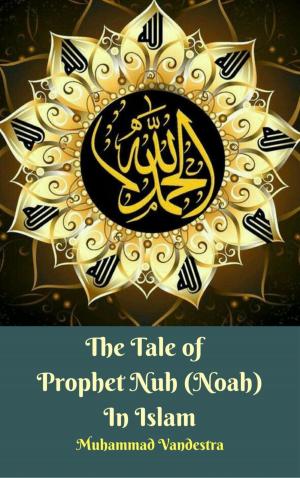 Cover of the book The Tale of Prophet Nuh (Noah) In Islam by Ken Liu, Annie Bellet, David Steffen