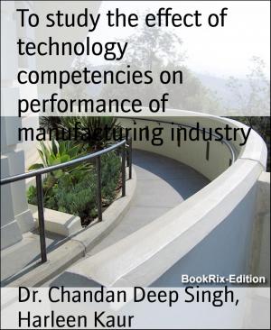 Cover of the book To study the effect of technology competencies on performance of manufacturing industry by Mohammed Shahezama