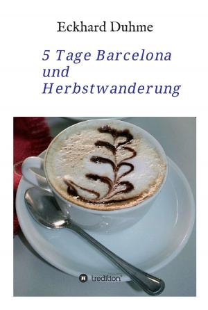 Cover of the book 5 Tage Barcelona und Herbstwanderung by Christoph-Maria Liegener, Michael Spyra, Walther (Werner) Theis, Gerhard Gerstendörfer, Helge Hommers, Franziska Lachnit, Susanne  Ulri