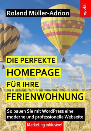 Cover of the book Die perfekte Homepage für Ihre Ferienwohnung by Hans Ostwald