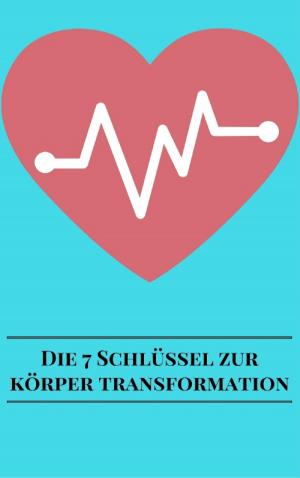 Cover of the book Die 7 Schlüssel Zur Körper Transformation by Dominik Meurer