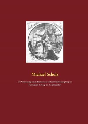 Cover of the book Die Verordnungen zum Brandschutz und zur Feuerbekämpfung des Herzogtums Coburg im 19. Jahrhundert by Günther Ohland