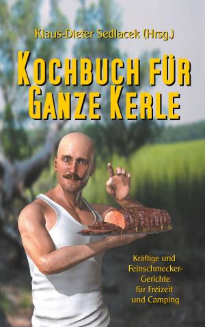 Cover of the book Kochbuch für ganze Kerle by Alexander Alaric, Joana Peters
