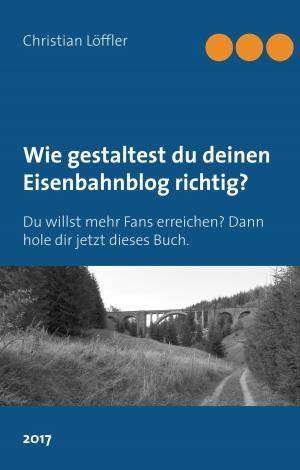 Cover of the book Wie gestaltest du deinen Eisenbahnblog richtig? by Lothar Groß