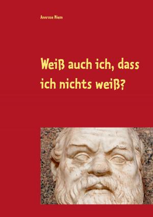 Cover of the book Weiß auch ich, dass ich nichts weiß? by Alex De, George T. Basier, Helmuth Santler, Martin Compart