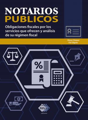 Cover of the book Notarios públicos. Obligaciones fiscales por los servicios que ofrecen y análisis de su régimen fiscal 2018 by José Pérez Chávez, Raymundo Fol Olguín