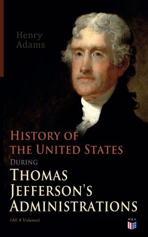Cover of the book History of the United States During Thomas Jefferson's Administrations (All 4 Volumes) by John Alexander Logan