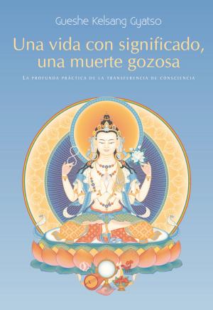 Cover of the book Una vida con significado, una muerte gozosa by Gueshe Kelsang Gyatso